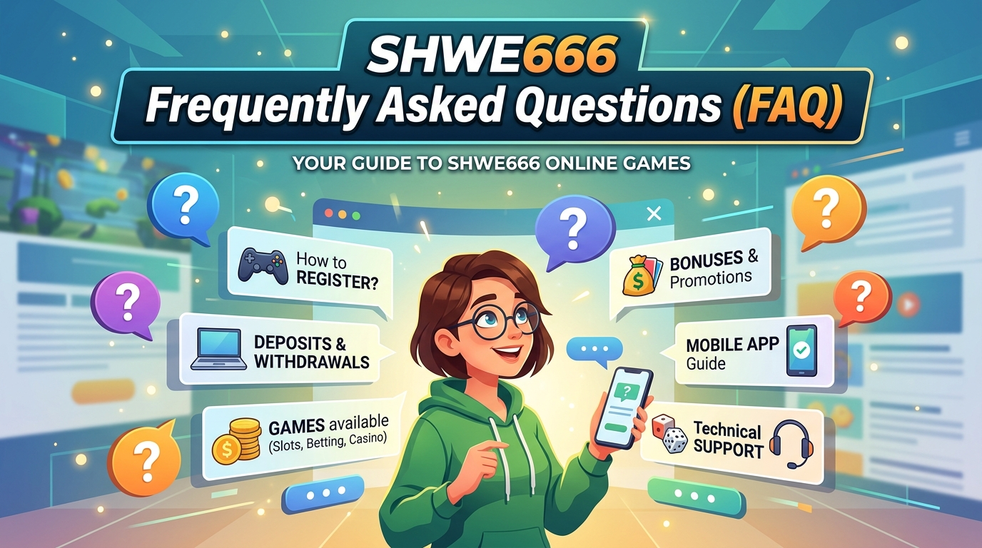 SHWE666 online games နှင့်ပတ်သက်၍ မကြာခဏမေးလေ့ရှိသောမေးခွန်းများ (FAQ)
